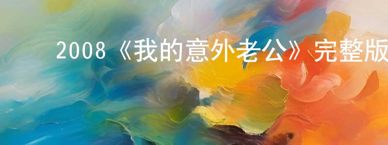 ﻿常锐伦发布﻿2008《我的意外老公》完整版电影/在线观看/百度云-美剧天堂